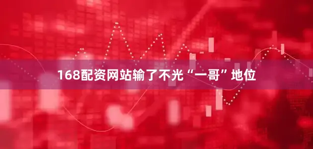 168配资网站输了不光“一哥”地位